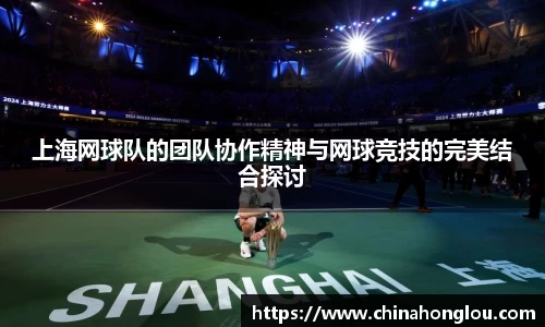 上海网球队的团队协作精神与网球竞技的完美结合探讨